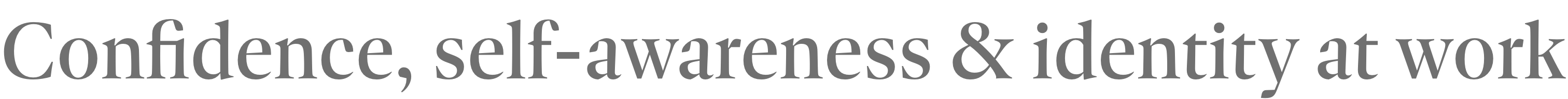 Confidence, self-awareness & identity at work
